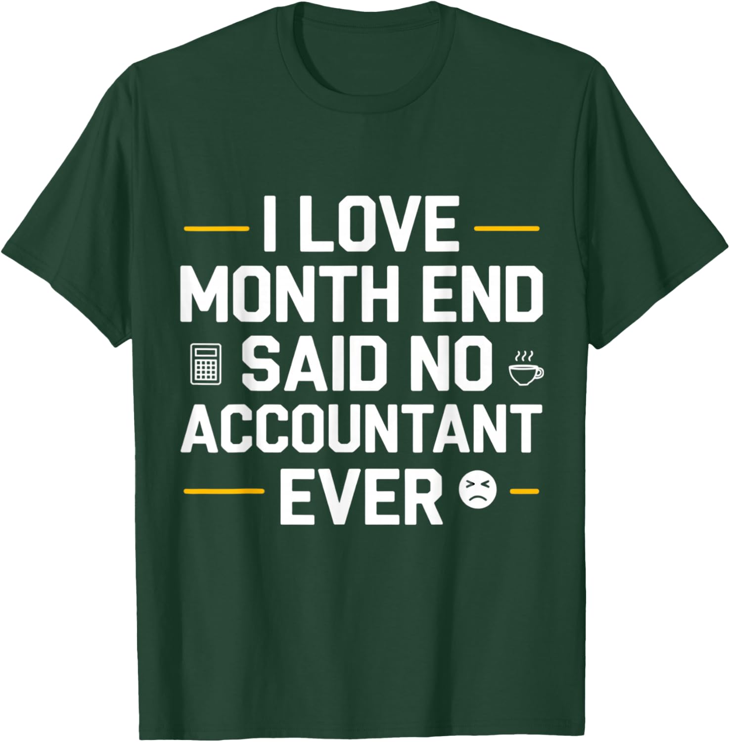 I Love Month End Said No Accountant Ever T-Shirt - T-Shirt | Forest