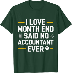 I Love Month End Said No Accountant Ever T-Shirt - T-Shirt | Forest