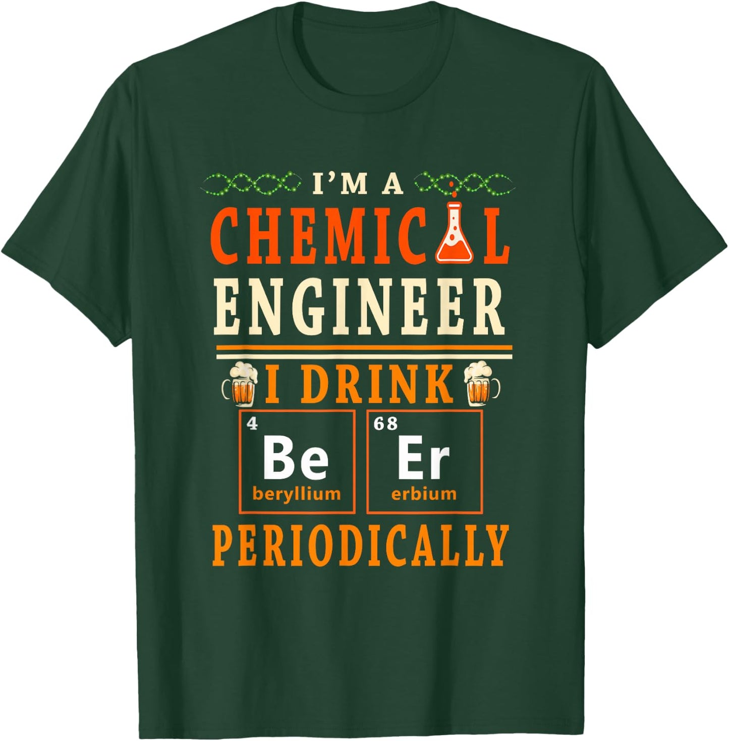 I'm A Chemical Engineer I Drink Beer Periodically Drinker T-Shirt - T-Shirt | Forest