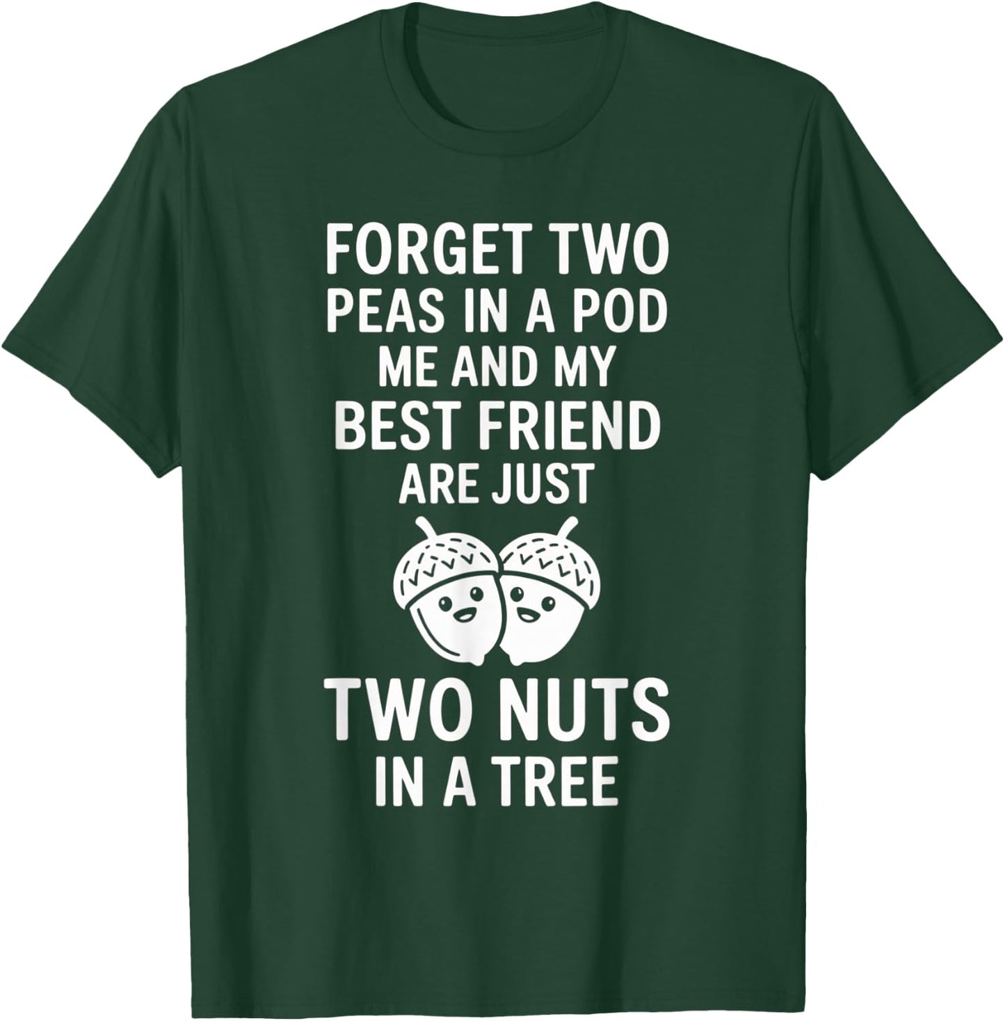Forget Two Peas in A Pod Me and My Best Friend are Two Nuts T-Shirt - T-Shirt | Forest