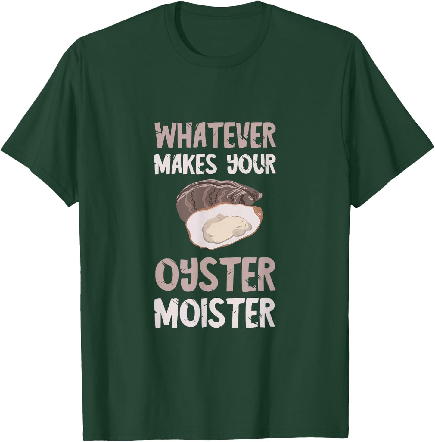 Oyster Moister Shuck Whatever Makes Your Oyster Shucking T-Shirt - T-Shirt | Forest