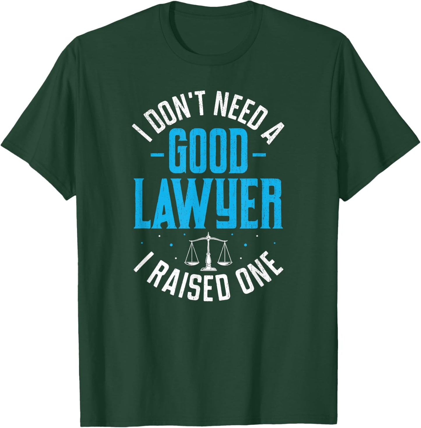 I Don't Need A Good Lawyer I Raised One T-Shirt - T-Shirt | Forest