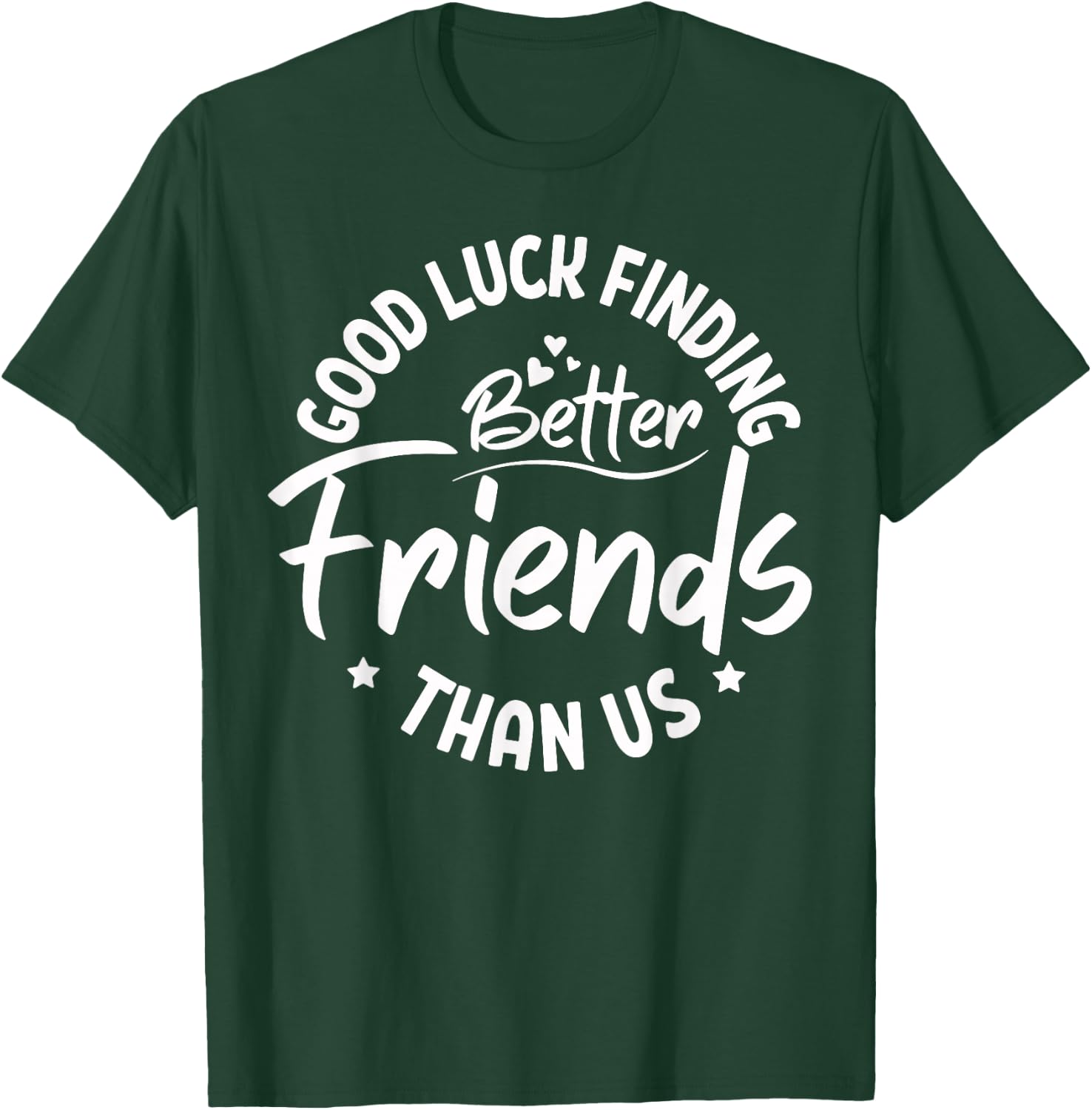 Good Luck Finding Better Friends Than Us Best Friend T-Shirt - T-Shirt | Forest
