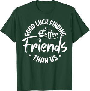 Good Luck Finding Better Friends Than Us Best Friend T-Shirt - T-Shirt | Forest
