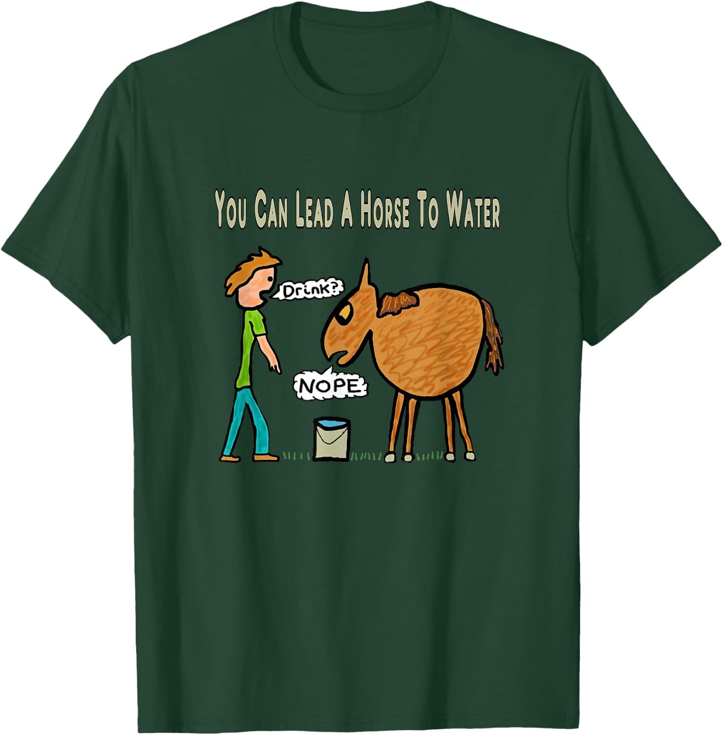 You Can Lead A Horse To Water T-Shirt - T-Shirt | Forest