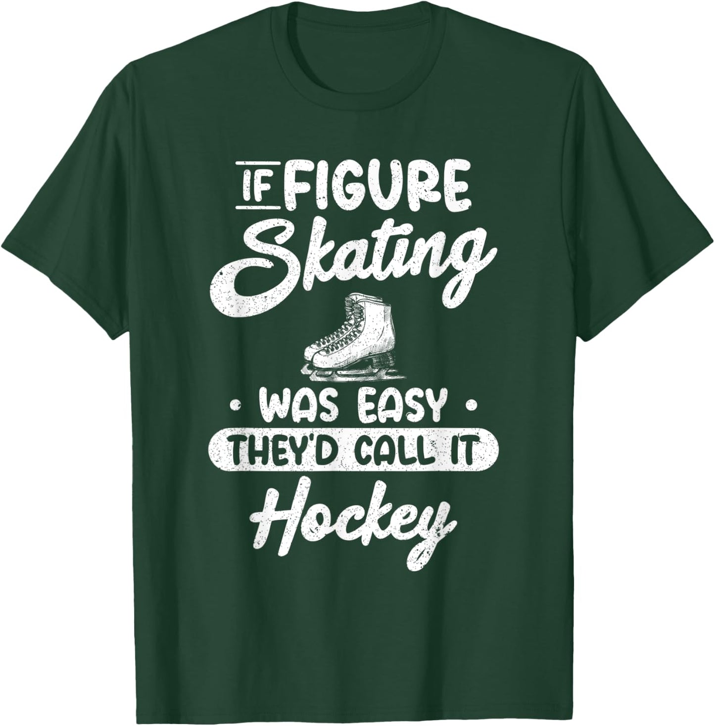 If Figure Skating Was Easy They`d Call It Hockey I Ice Skate T-Shirt - T-Shirt | Forest