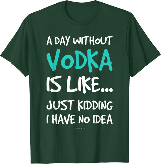 Funny Vodka Shirts. A Day Without Vodka Gift T Shirt T-Shirt - T-Shirt | Forest