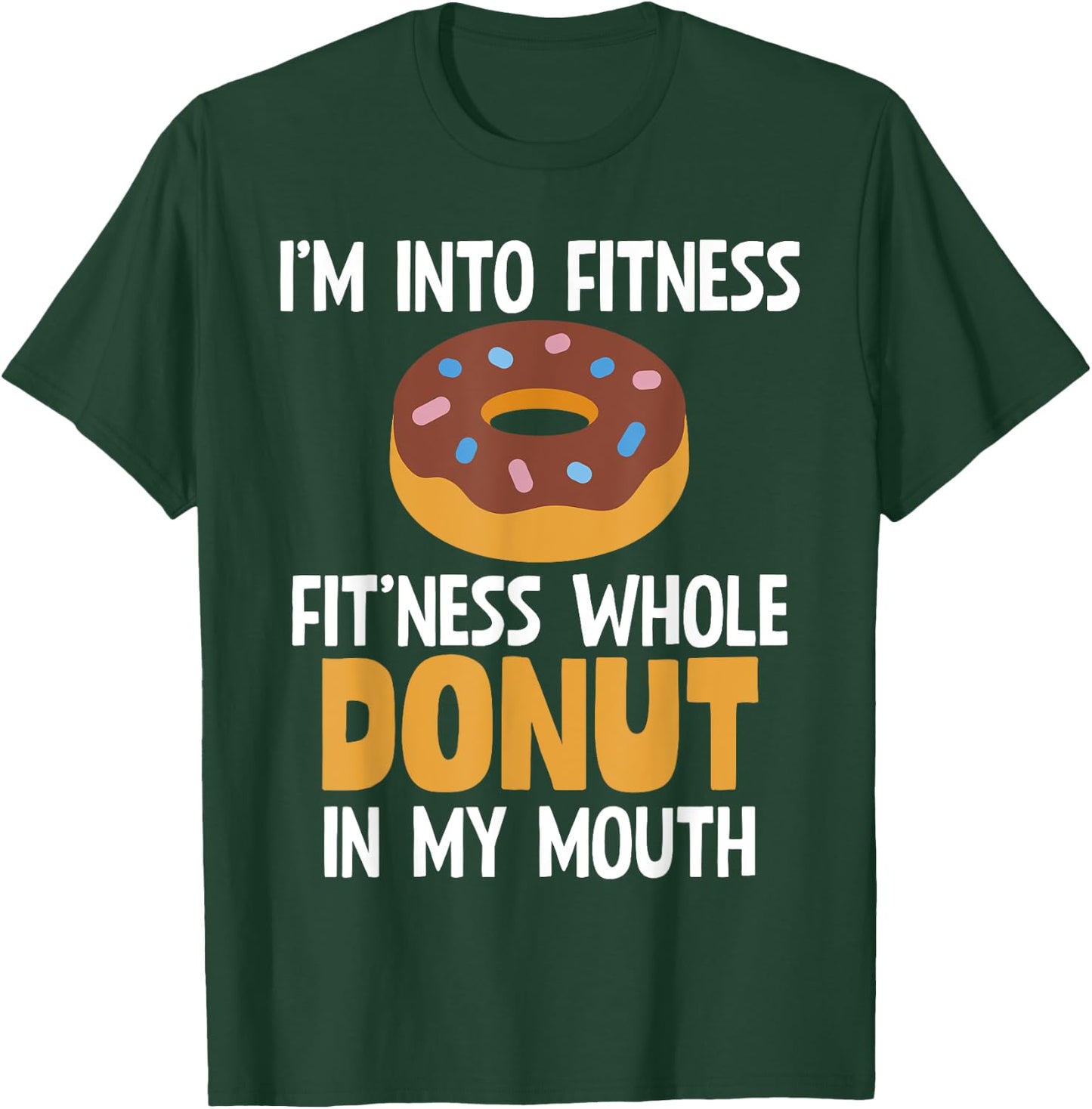 I'm Into Fitness Whole Donut In My Mouth Doughnut Gift T-Shirt - T-Shirt | Forest