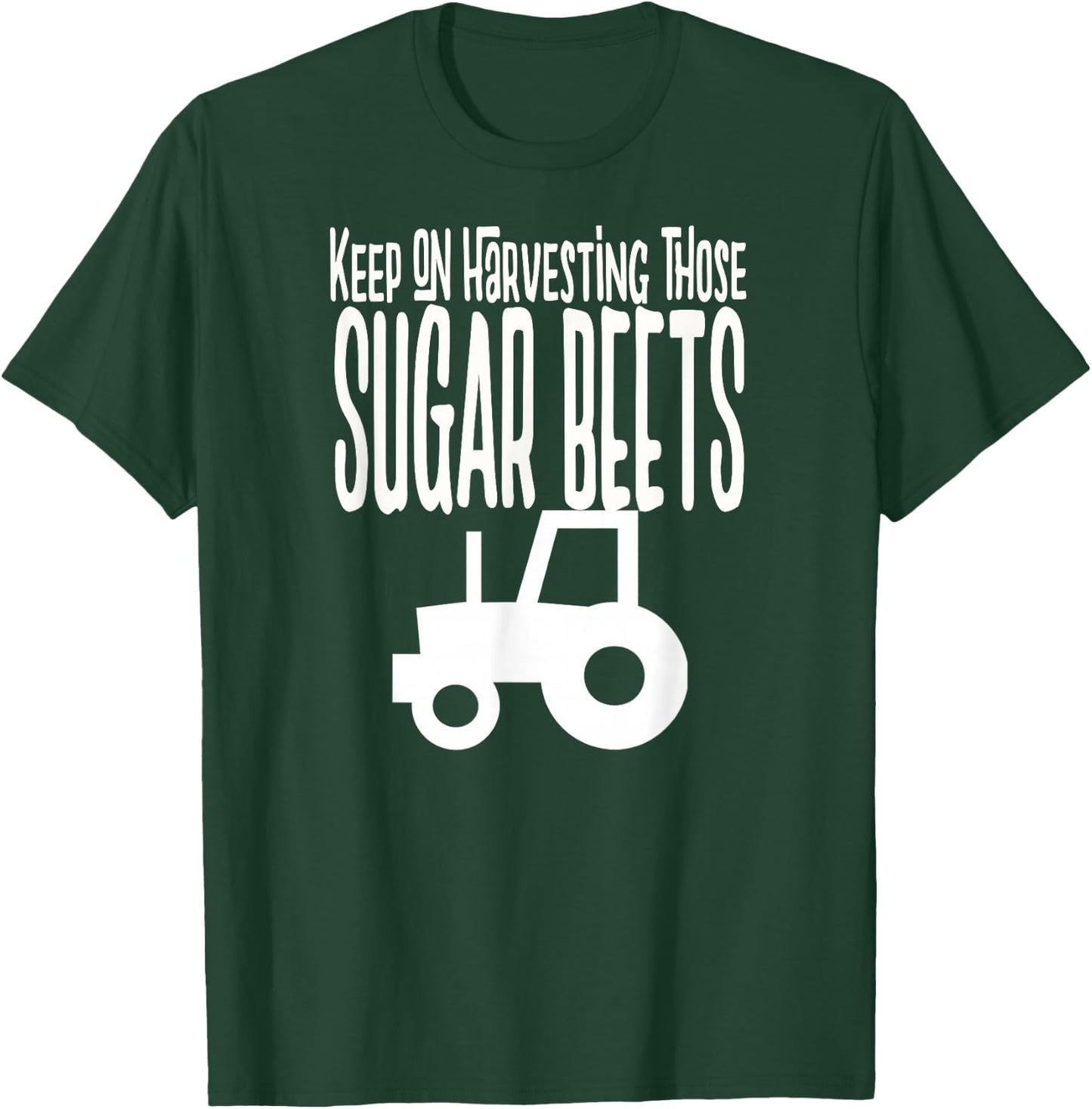Keep on Harvesting those SUGAR BEETS white print T-Shirt - T-Shirt | Forest