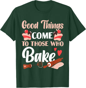Bake Baking Cake Good Things Come To Those Who Bake T-Shirt - T-Shirt | Forest