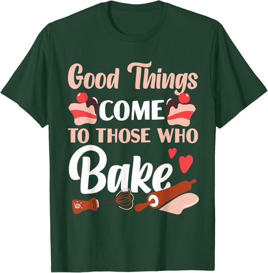 Bake Baking Cake Good Things Come To Those Who Bake T-Shirt - T-Shirt | Forest
