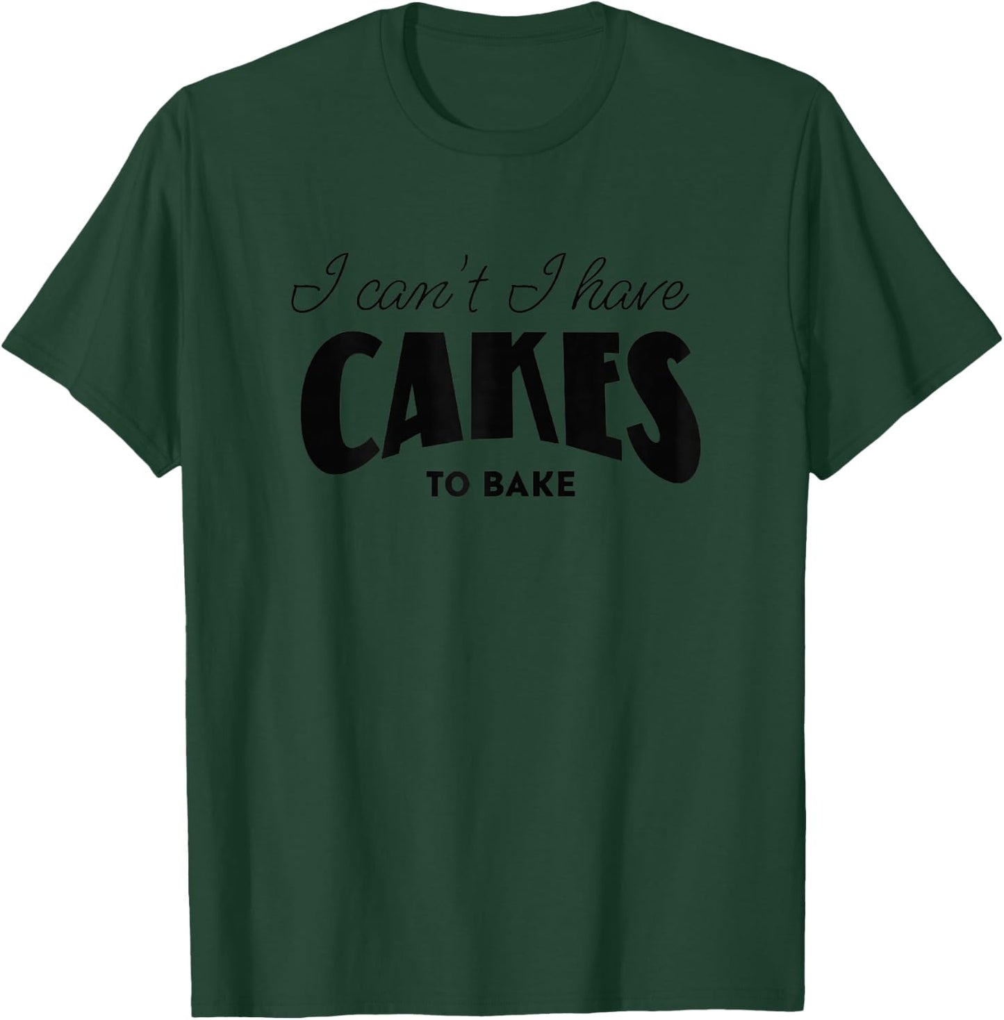 I Can't I Have Cakes to Bake Funny Baker Mom T-Shirt - T-Shirt | Forest
