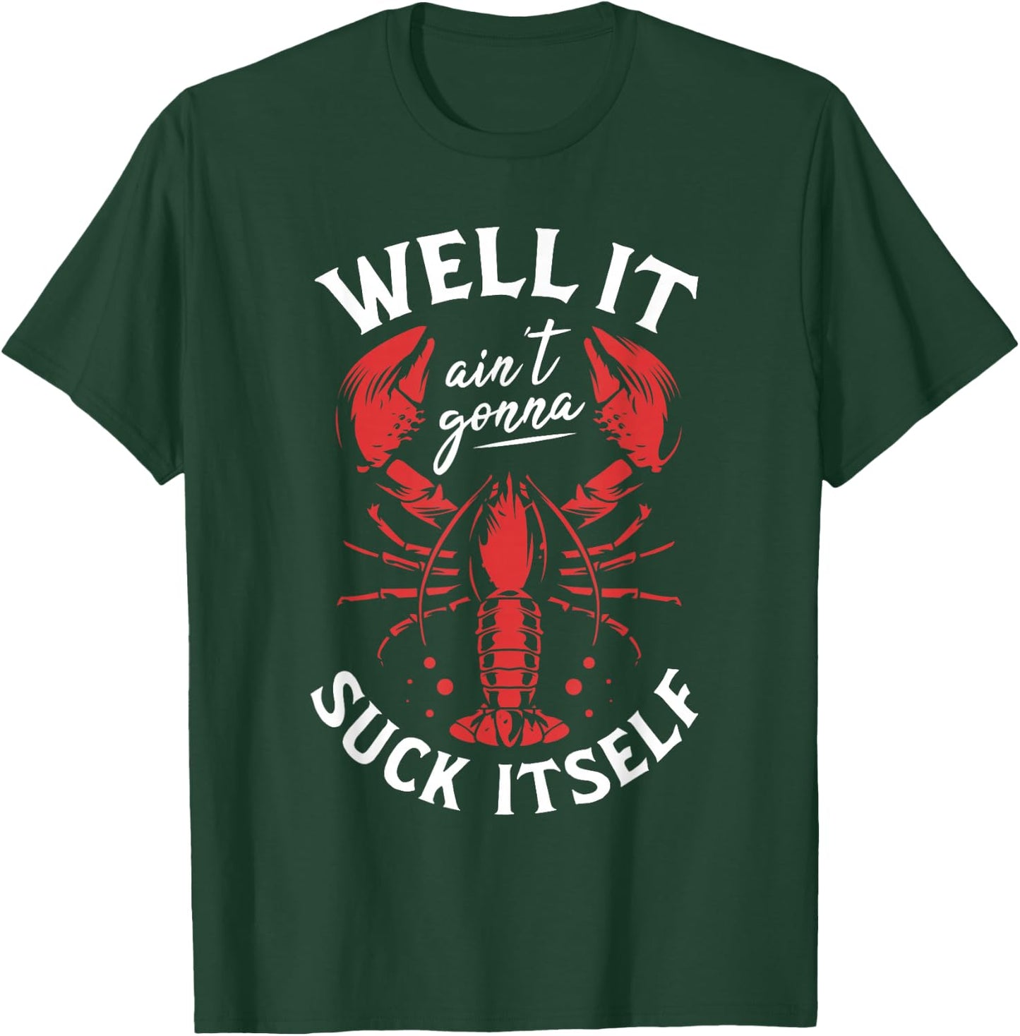 Well It Ain't Gonna Suck Itself Crawfish Lobster Crayfish T-Shirt - T-Shirt | Forest