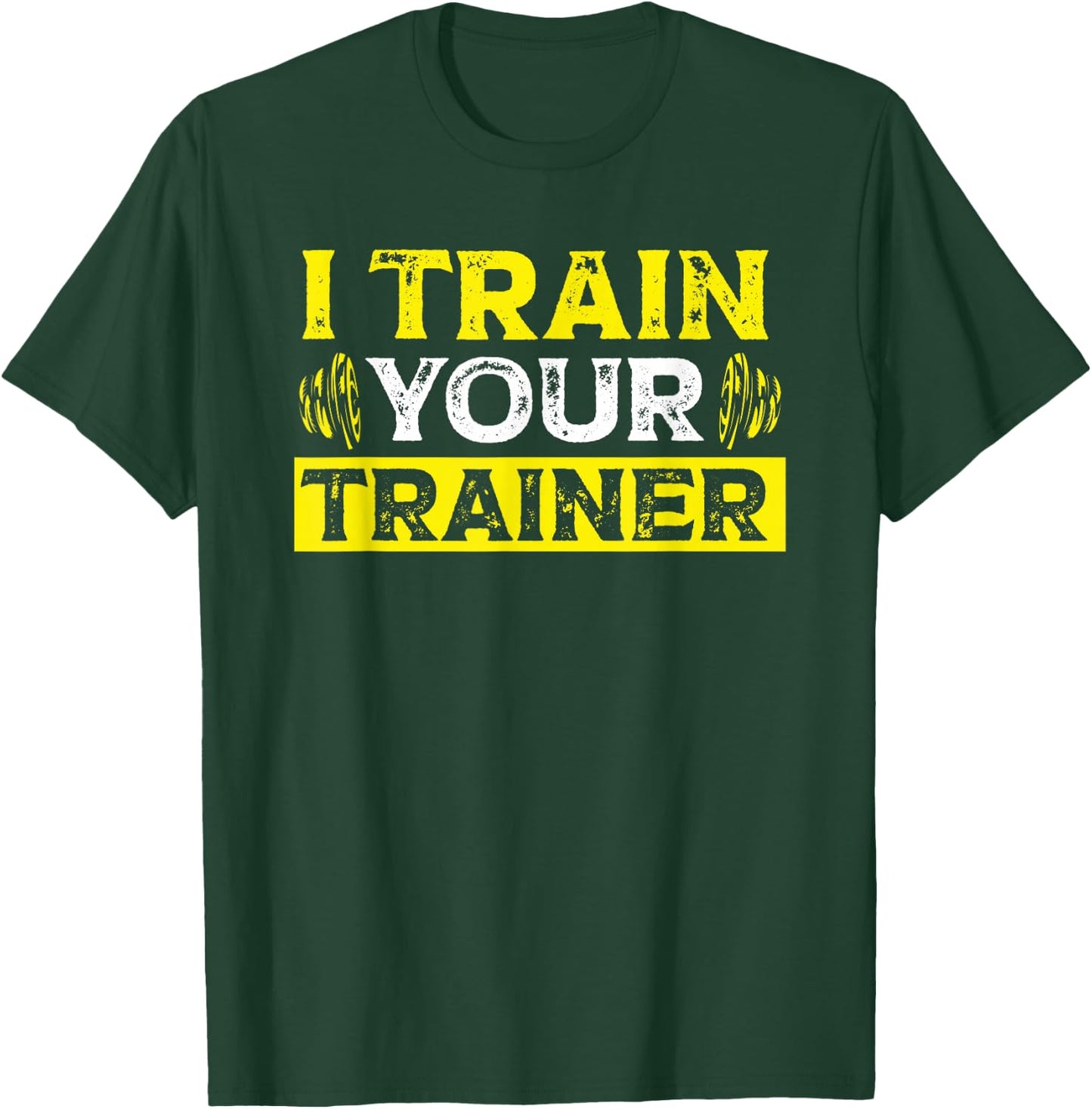 I Train Your Trainer Fitness Gym Workout T-Shirt - T-Shirt | Forest