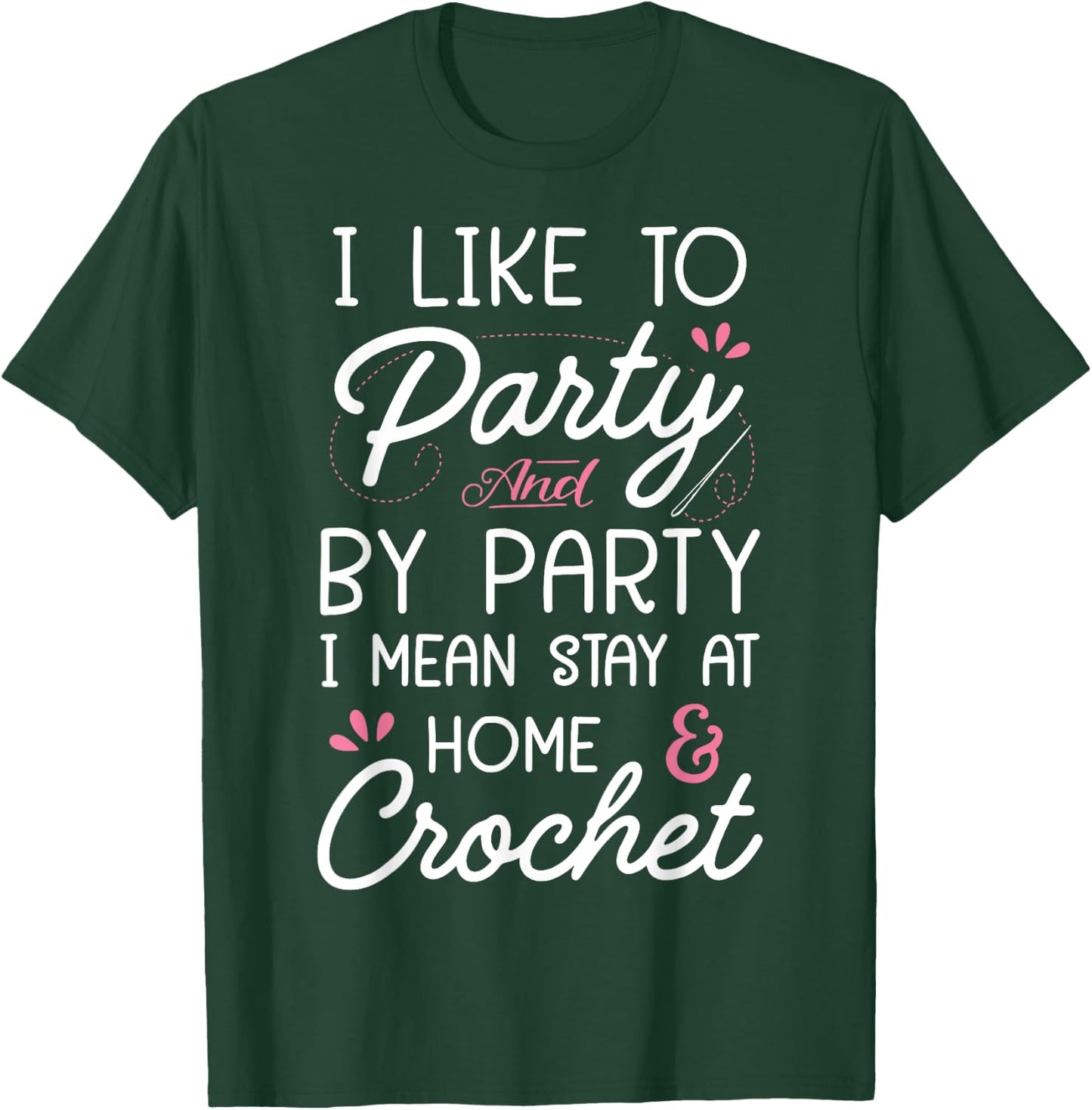 I Like To Party Stay At Home And Crochet Funny Crocheting T-Shirt - T-Shirt | Forest