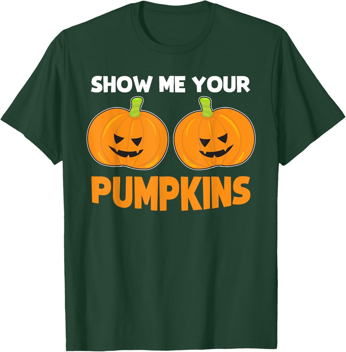 Funny Halloween Quote "Show Me Your Pumpkins" Costume T-Shirt - T-Shirt | Forest