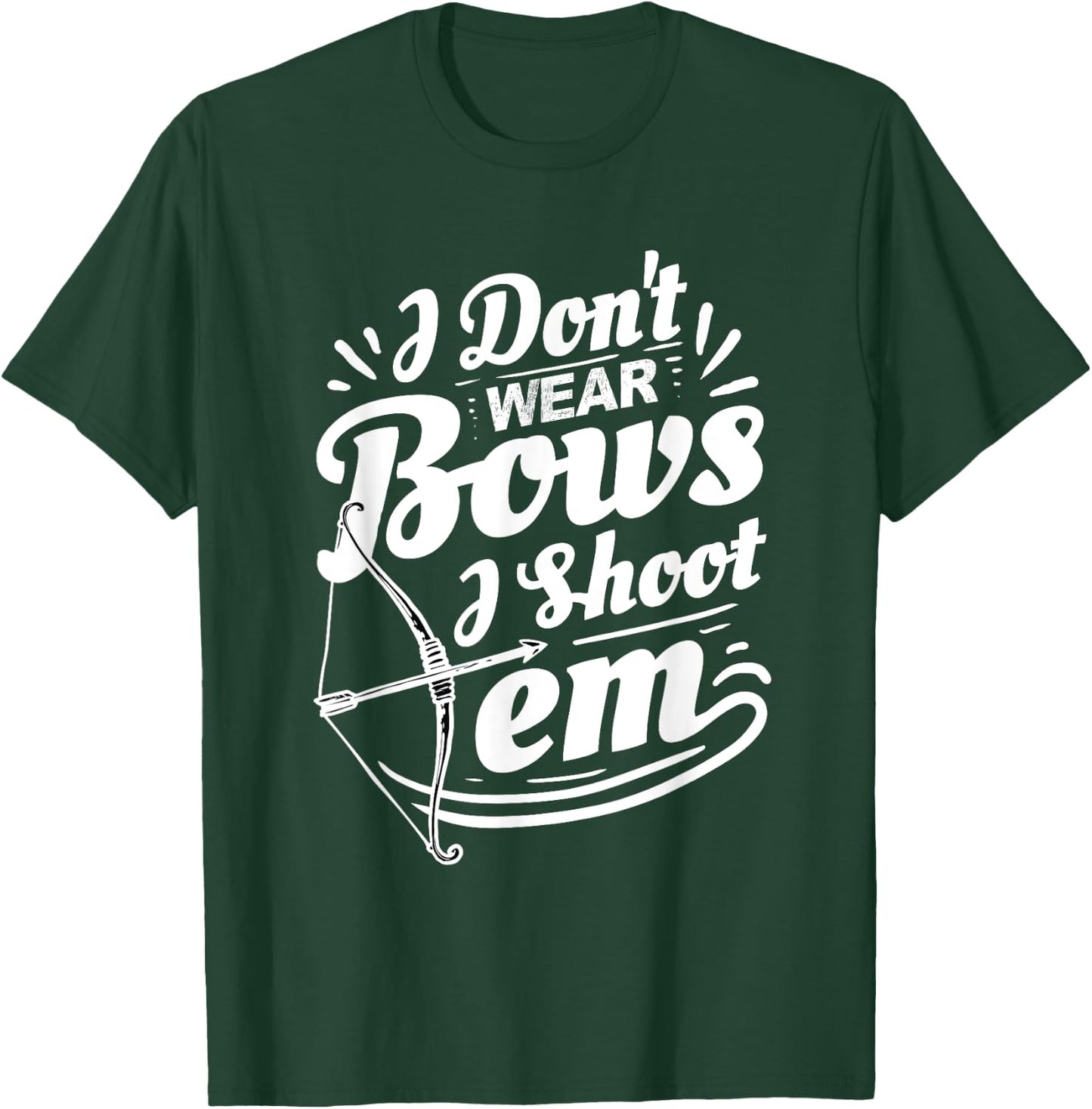 I Don't Wear Bows I Shoot Them Archer Archery T-Shirt - T-Shirt | Forest