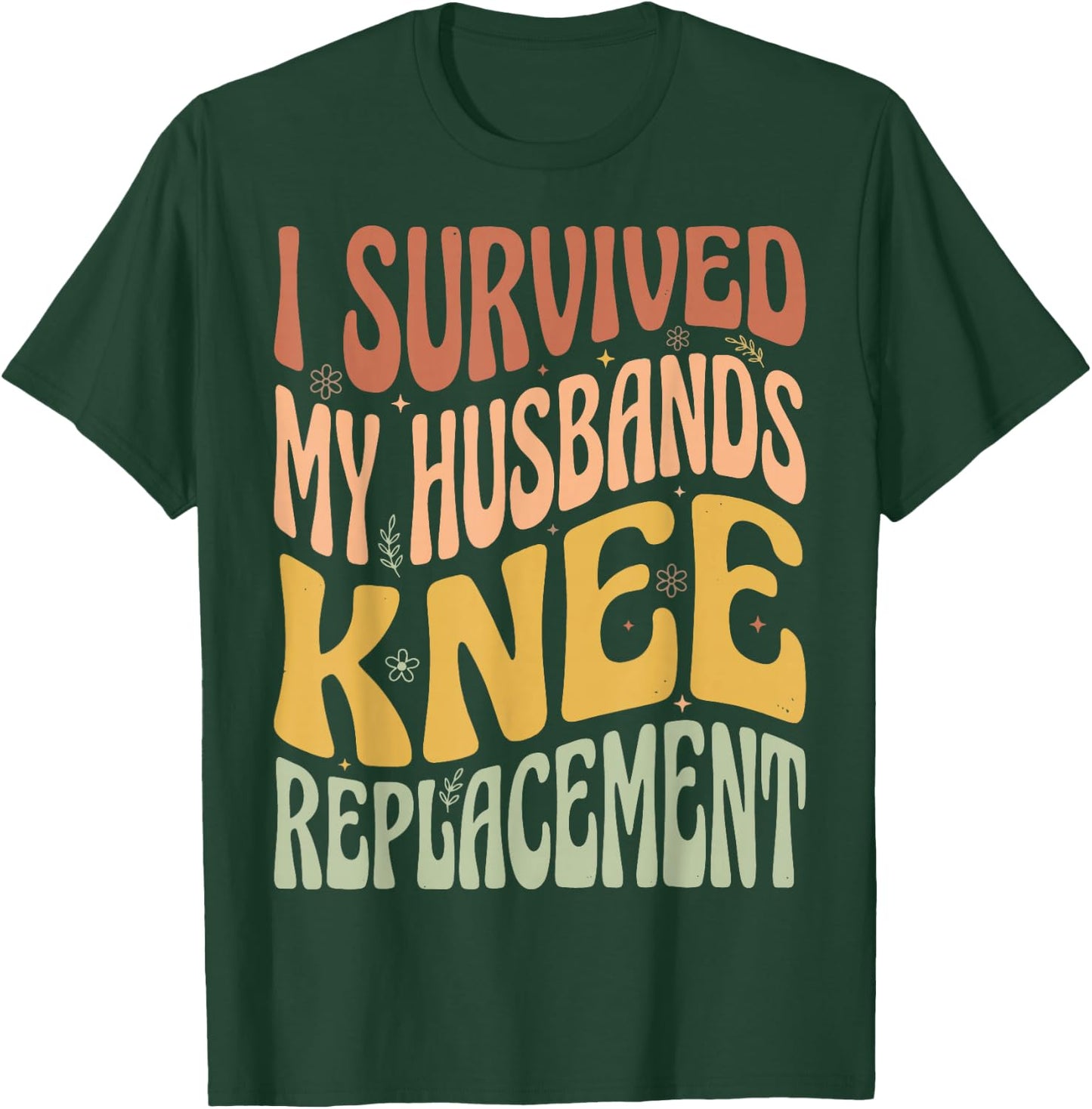 I Survived My Husbands Knee Replacement T-Shirt - T-Shirt | Forest