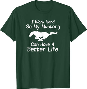 I Work Hard So My Mustang Can Have A Better Life T-Shirt - T-Shirt | Forest