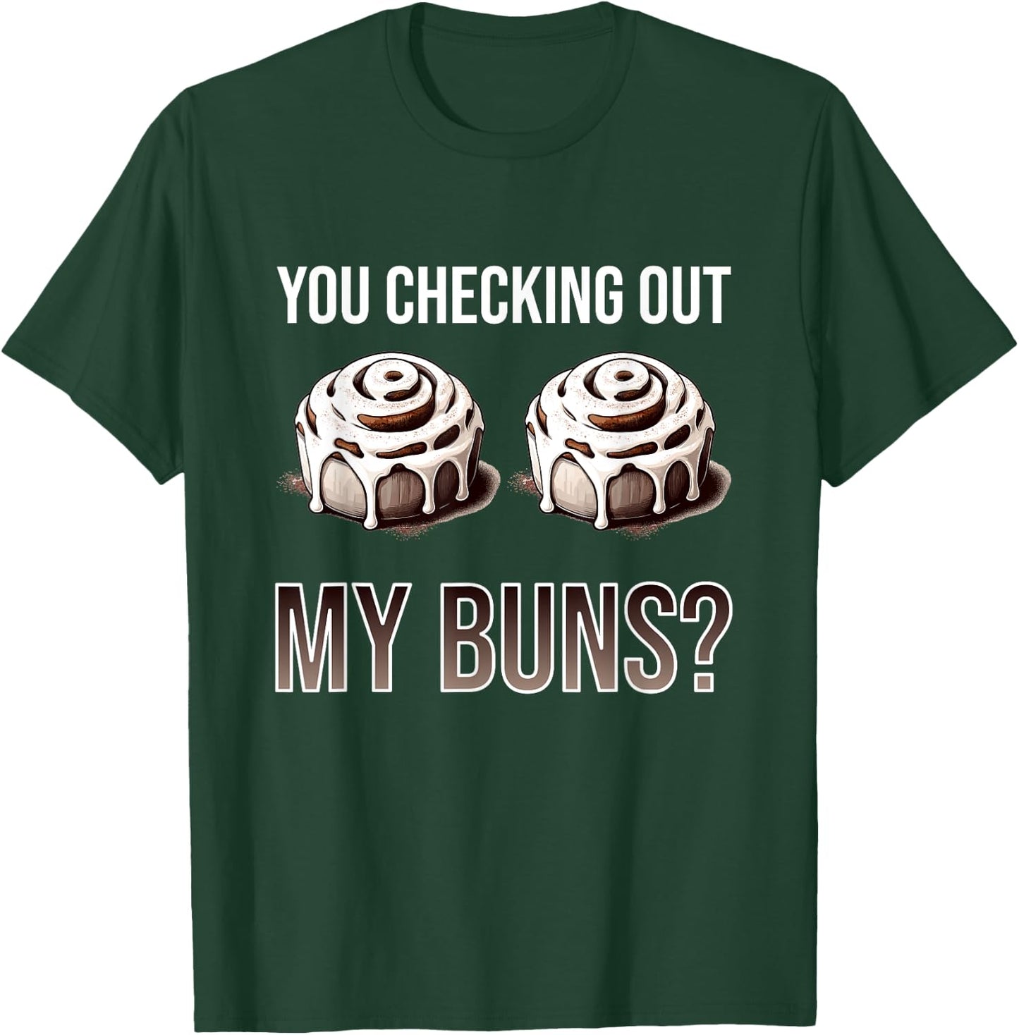 You Checking Out My Buns? - Funny Baking Cinnamon Roll Gift T-Shirt - T-Shirt | Forest
