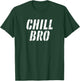 CHILL BRO | Chill Out, Just Do Nothing, Relax, Just Chilling T-Shirt - T-Shirt | Forest