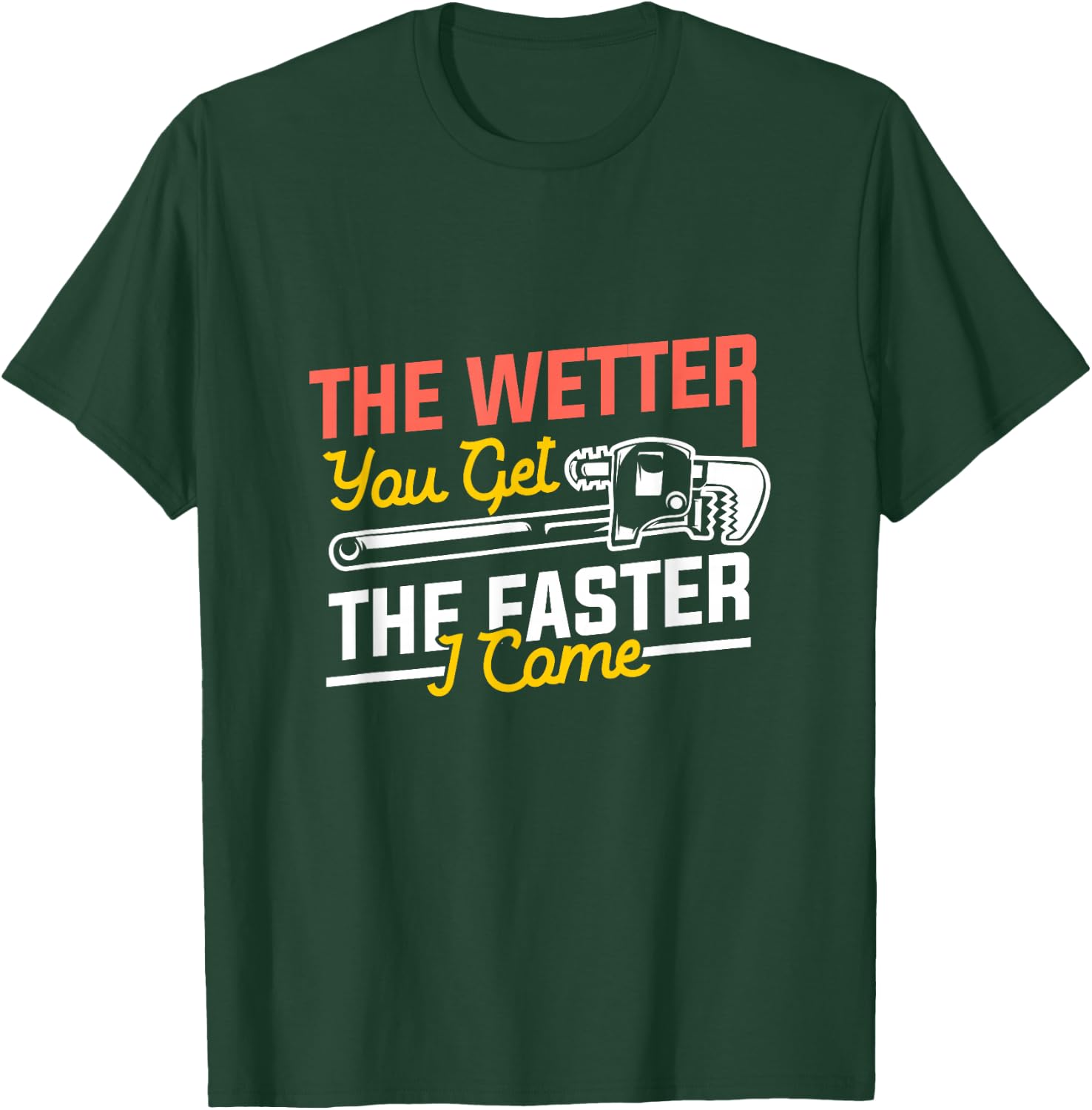 The Wetter You Get The Faster I Come, Plumber T-Shirt - T-Shirt | Forest