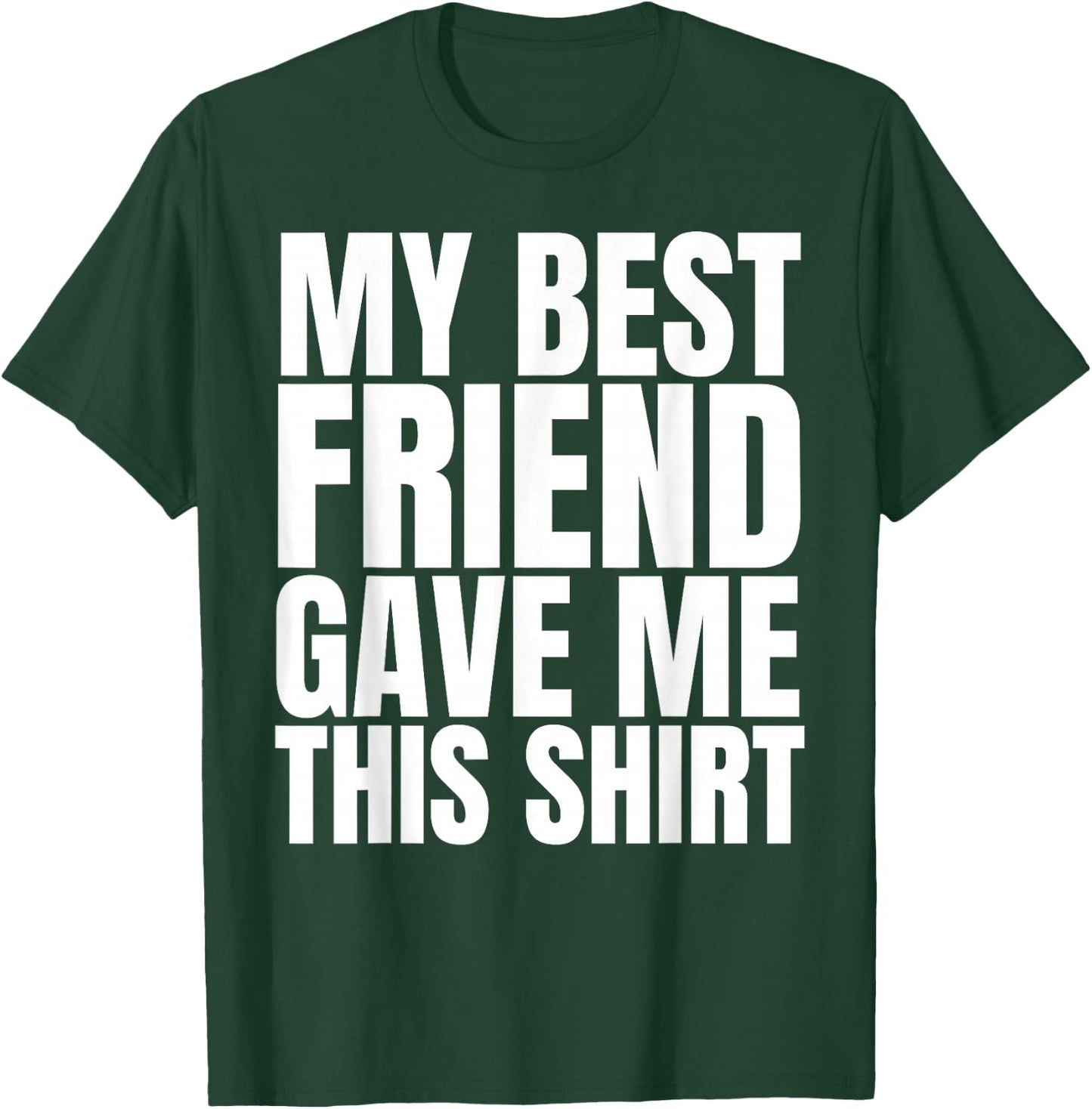 My Best Friend Gave Me This Shirt Funny BFF Male Gifts Stuff T-Shirt - T-Shirt | Forest