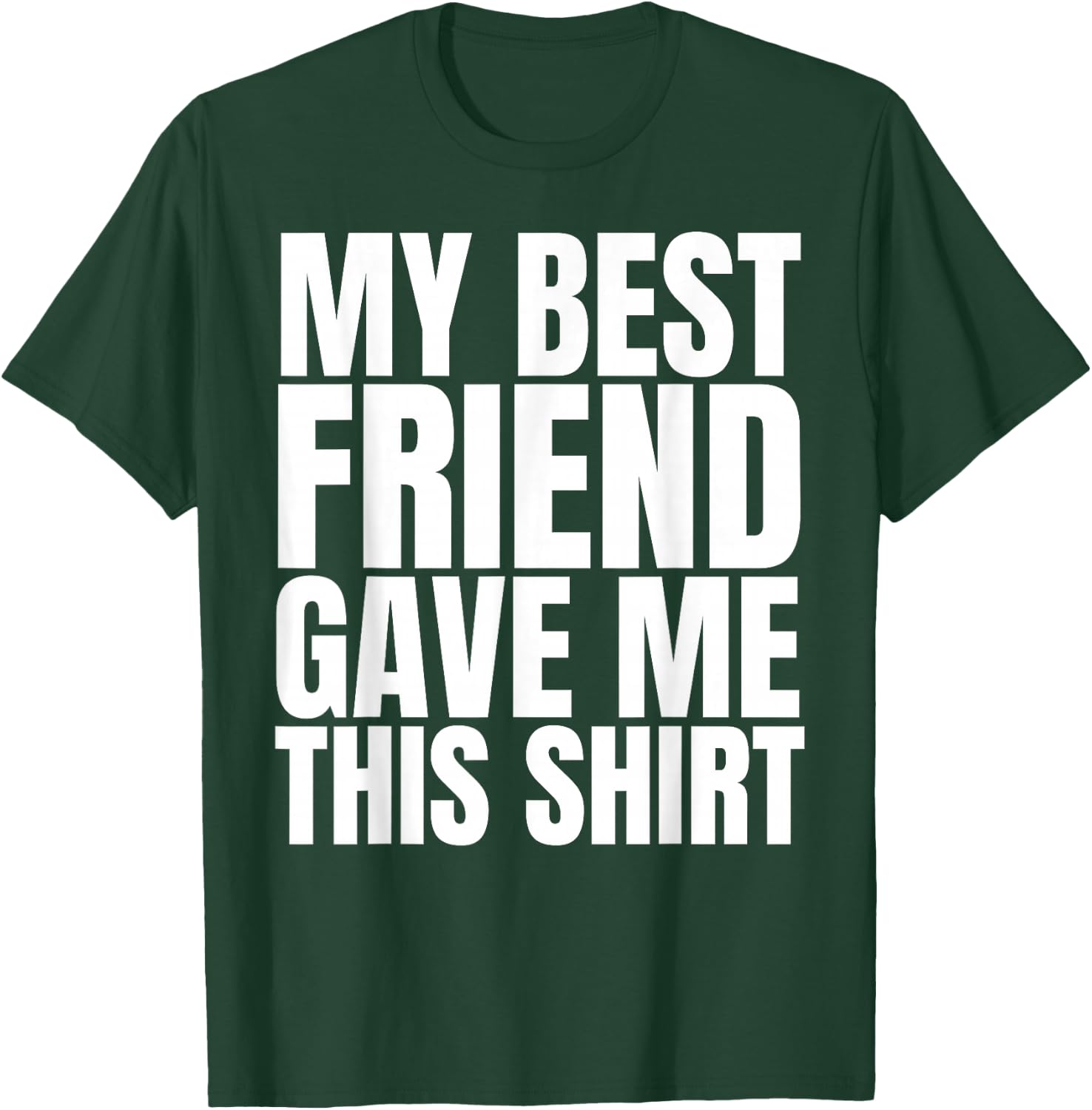 My Best Friend Gave Me This Shirt Funny BFF Male Gifts Stuff T-Shirt - T-Shirt | Forest