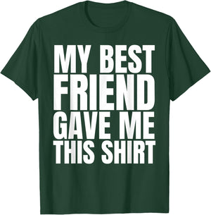 My Best Friend Gave Me This Shirt Funny BFF Male Gifts Stuff T-Shirt - T-Shirt | Forest