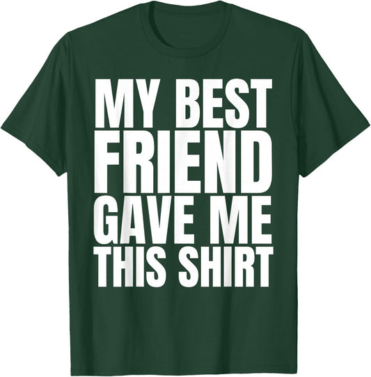 My Best Friend Gave Me This Shirt Funny BFF Male Gifts Stuff T-Shirt - T-Shirt | Forest