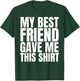My Best Friend Gave Me This Shirt Funny BFF Male Gifts Stuff T-Shirt - T-Shirt | Forest