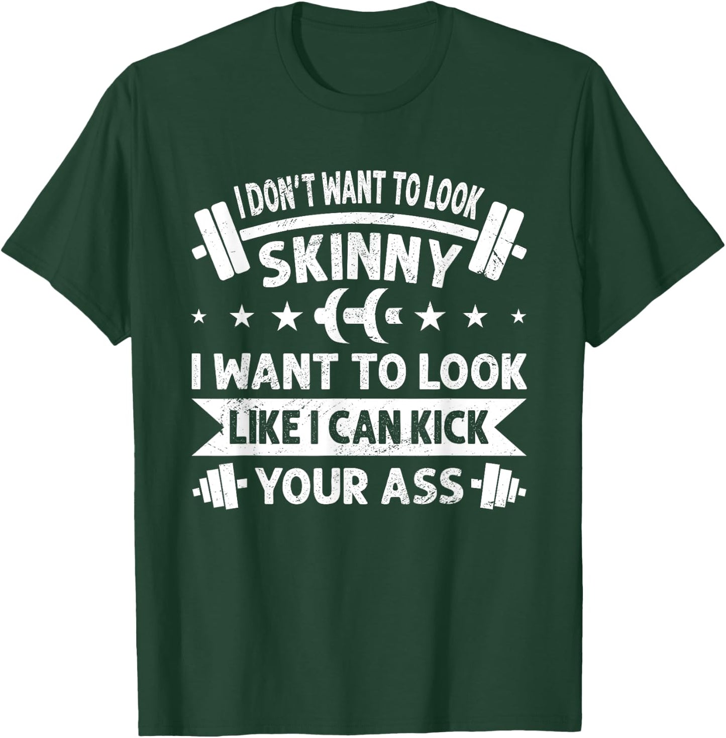 I Don't Want To Look Skinny Funny Workout Kick Your Gym Ass T-Shirt - T-Shirt | Forest