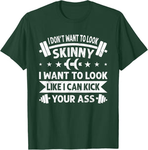 I Don't Want To Look Skinny Funny Workout Kick Your Gym Ass T-Shirt - T-Shirt | Forest