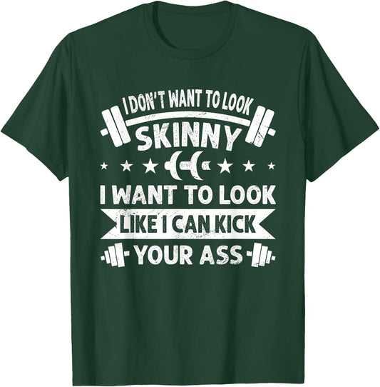 I Don't Want To Look Skinny Funny Workout Kick Your Gym Ass T-Shirt - T-Shirt | Forest