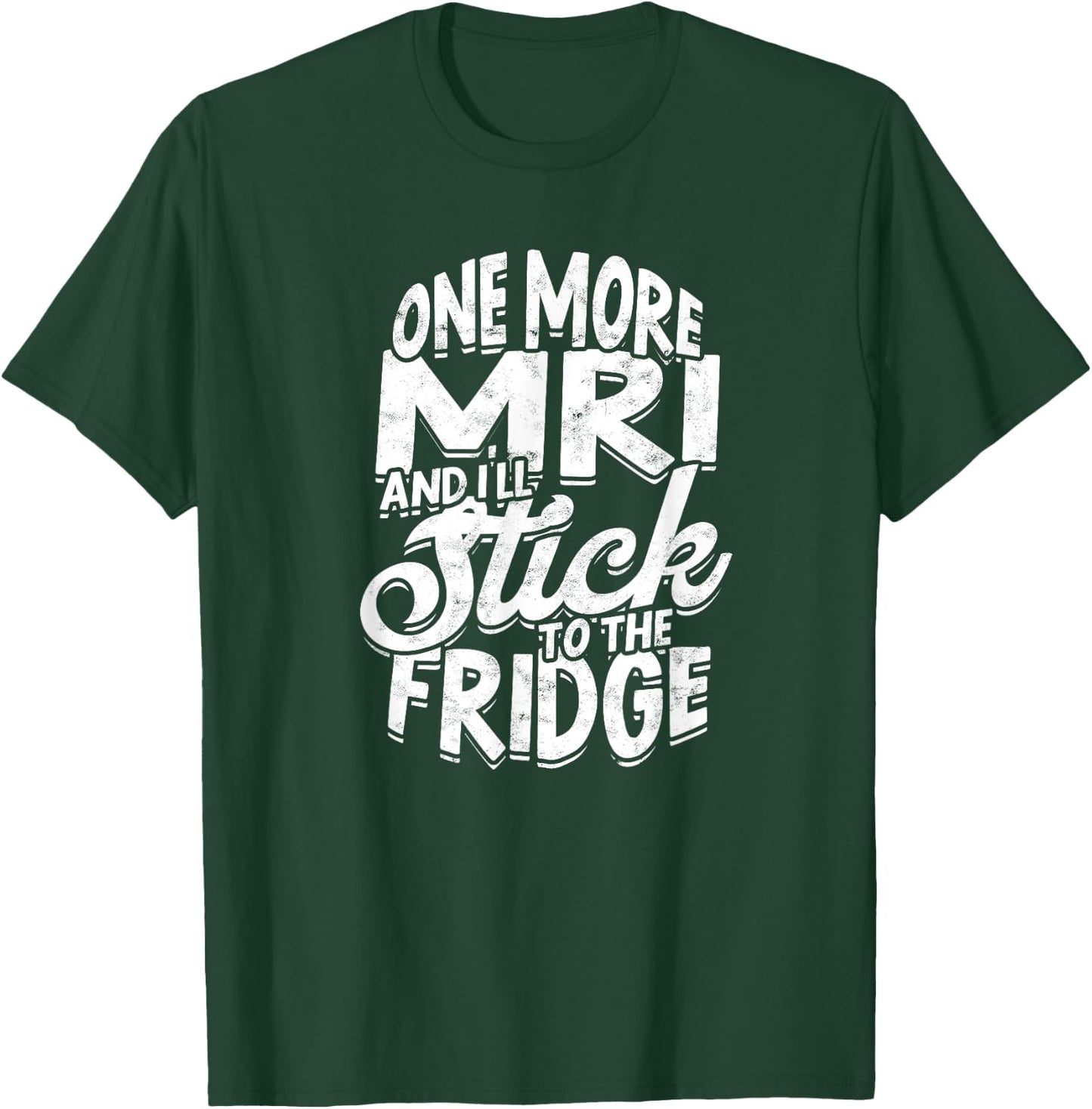 One more MRI and I'll stick to the fridge - Xray Radiologist T-Shirt - T-Shirt | Forest