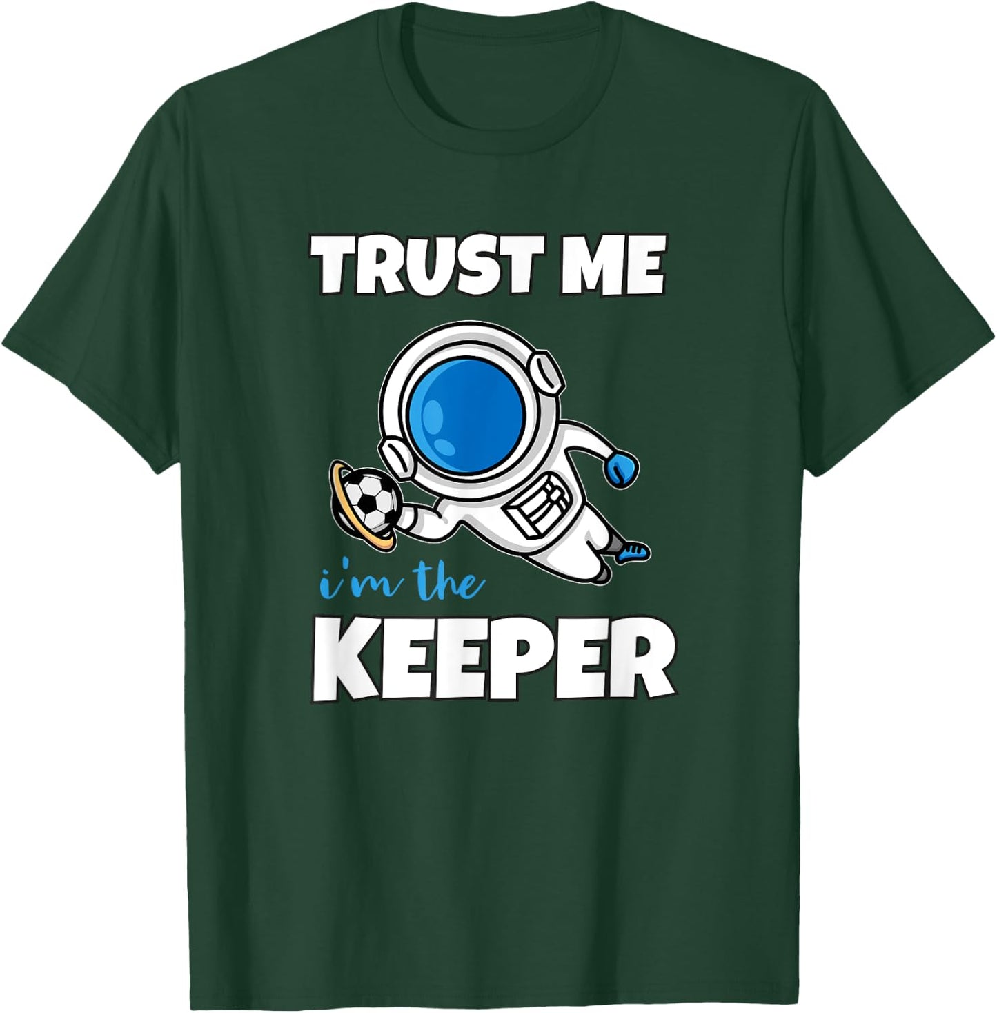 Trust Me I'm The Keeper Astronaut Goalie T-Shirt - T-Shirt | Forest