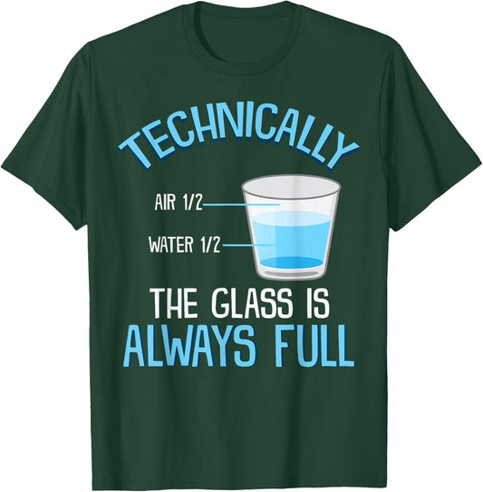 Technically The Glass Is Always Full Clever Science Funny T-Shirt - T-Shirt | Forest