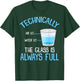 Technically The Glass Is Always Full Clever Science Funny T-Shirt - T-Shirt | Forest