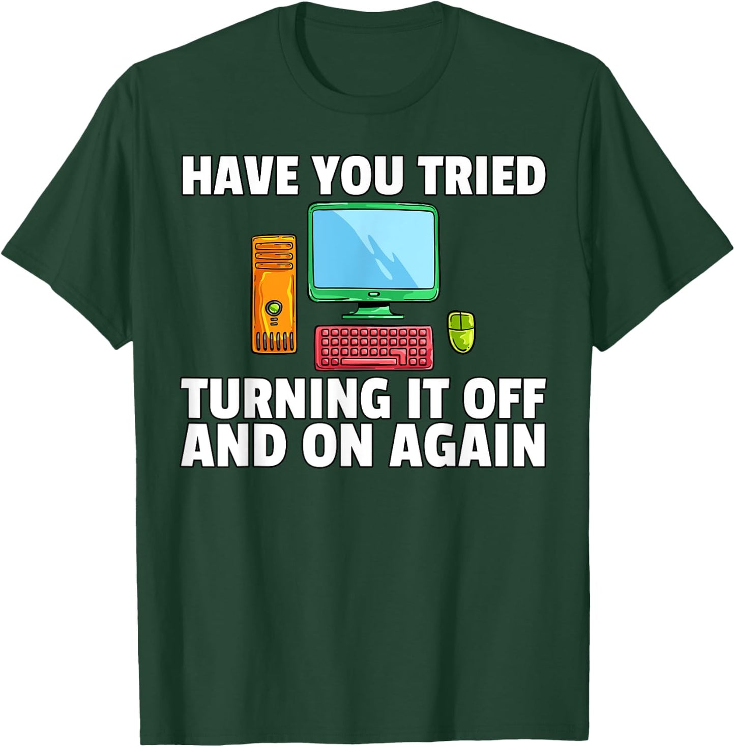 Have You Tried Turning it Off and On Again Computer T-Shirt - T-Shirt | Forest