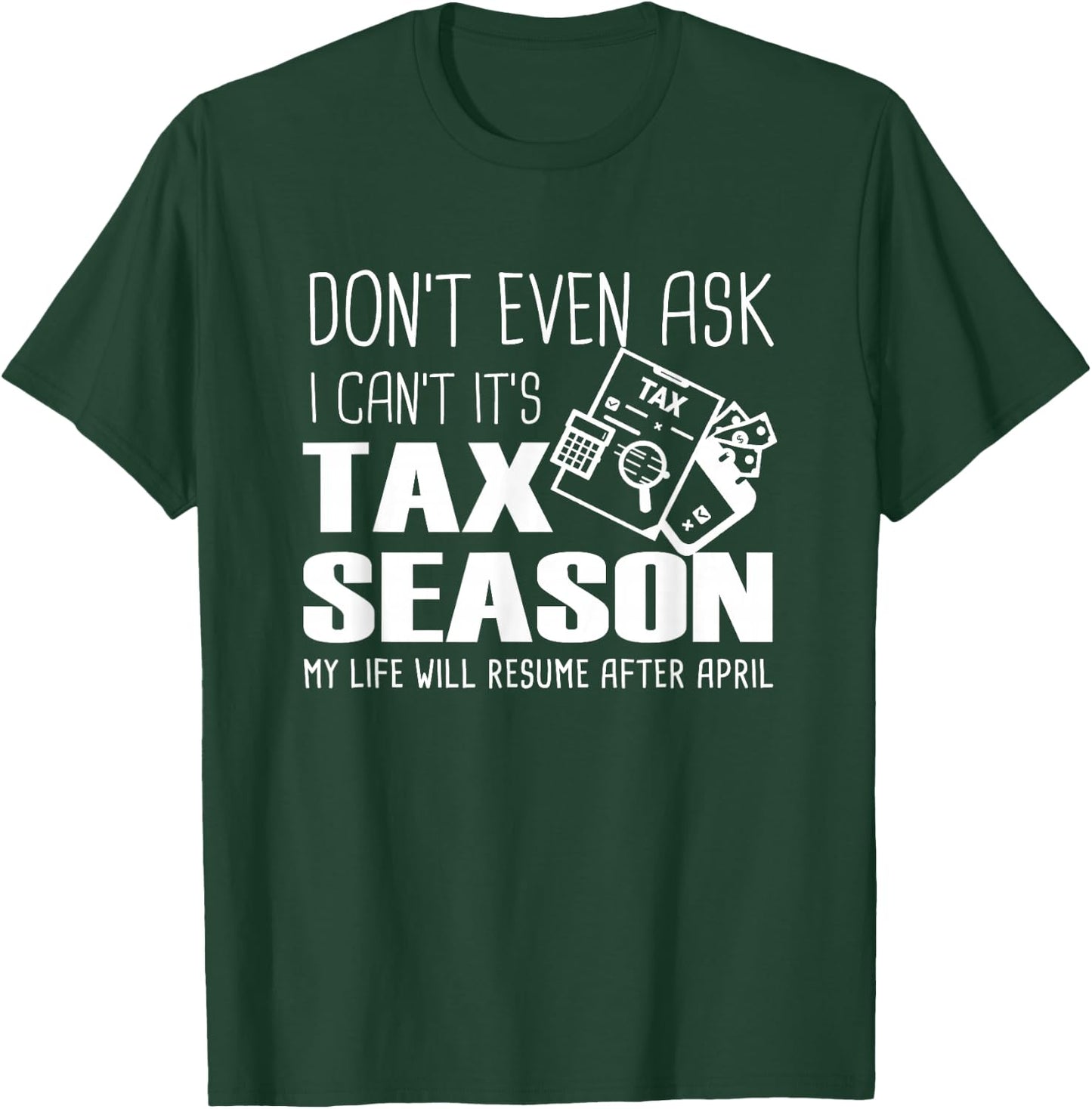 Funny Accountant Cpa, Don't Even Ask I Can't It's Tax Season T-Shirt - T-Shirt | Forest