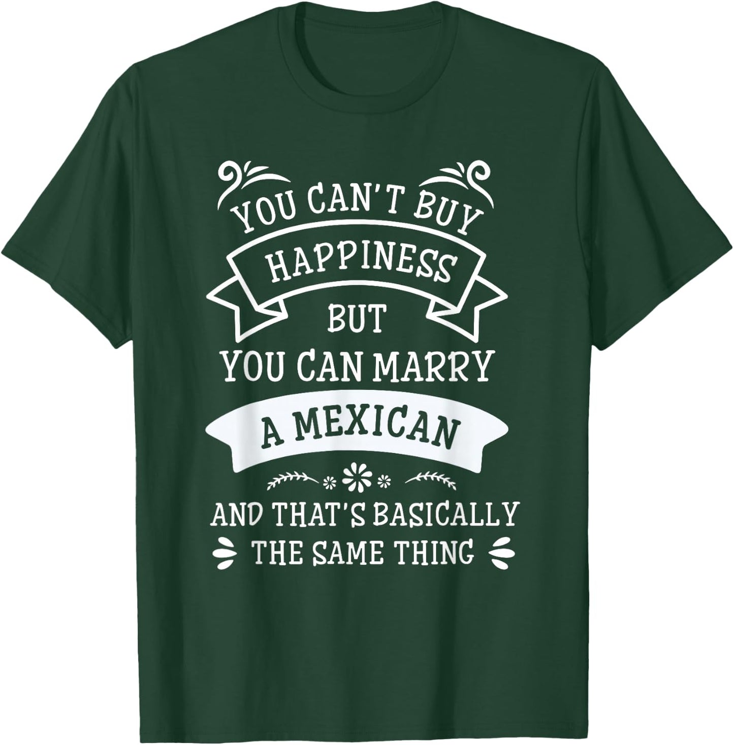 You Cant Buy Happiness But You Can Marry A Mexican T-Shirt - T-Shirt | Forest