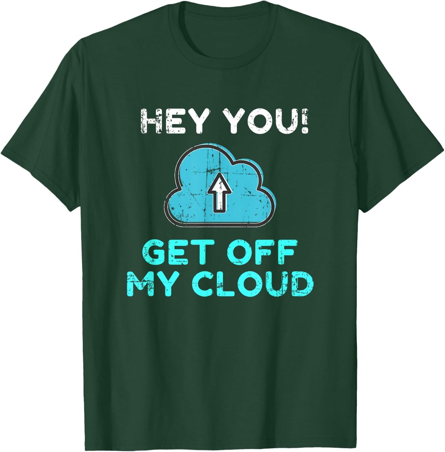 Hey You Get Off My Cloud Funny Tech Distressed T-Shirt - T-Shirt | Forest