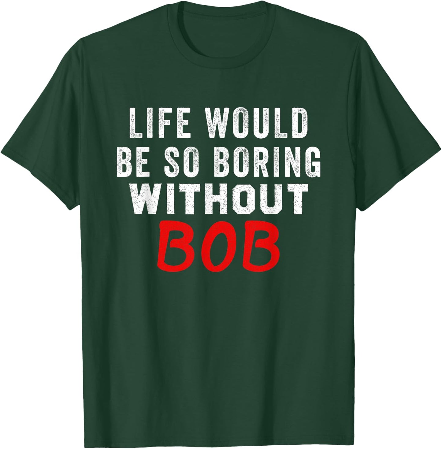 Life Would Be So Boring Without Bob T-Shirt - T-Shirt | Forest