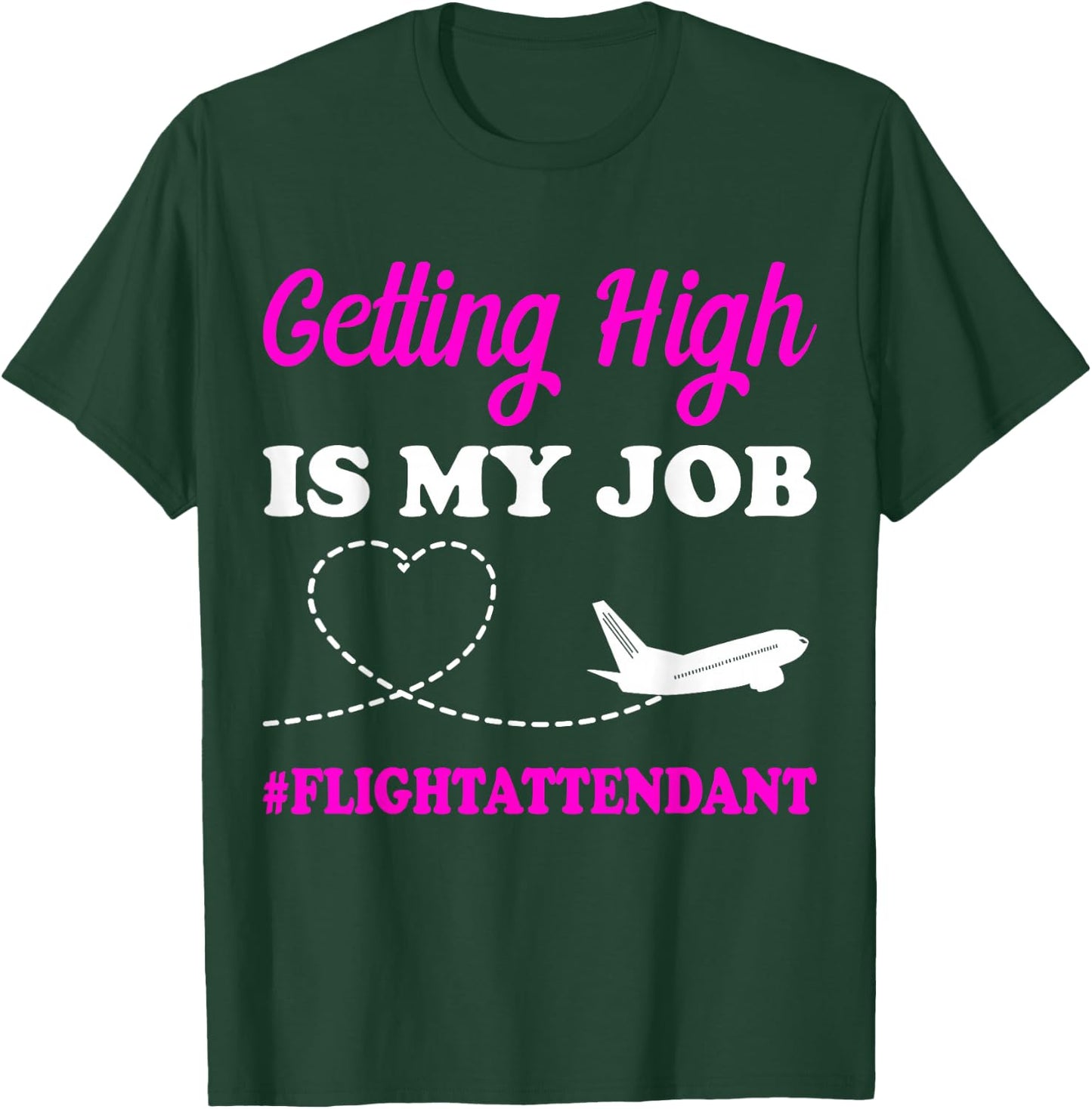 Getting High is My Job Flight Attendant Gift Stewardess T-Shirt - T-Shirt | Forest