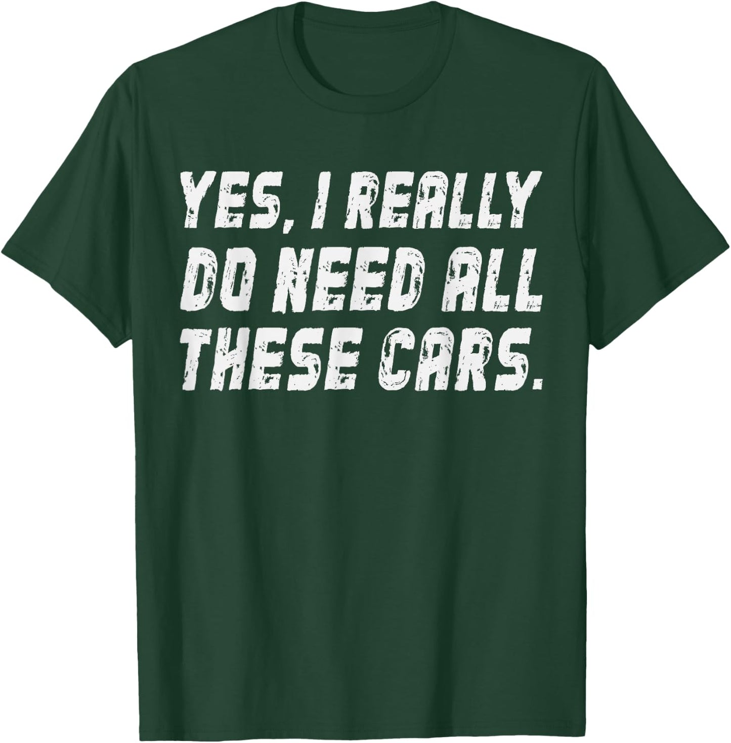 I Really Do Need All These Cars Garage Mechanics Automotive T-Shirt - T-Shirt | Forest