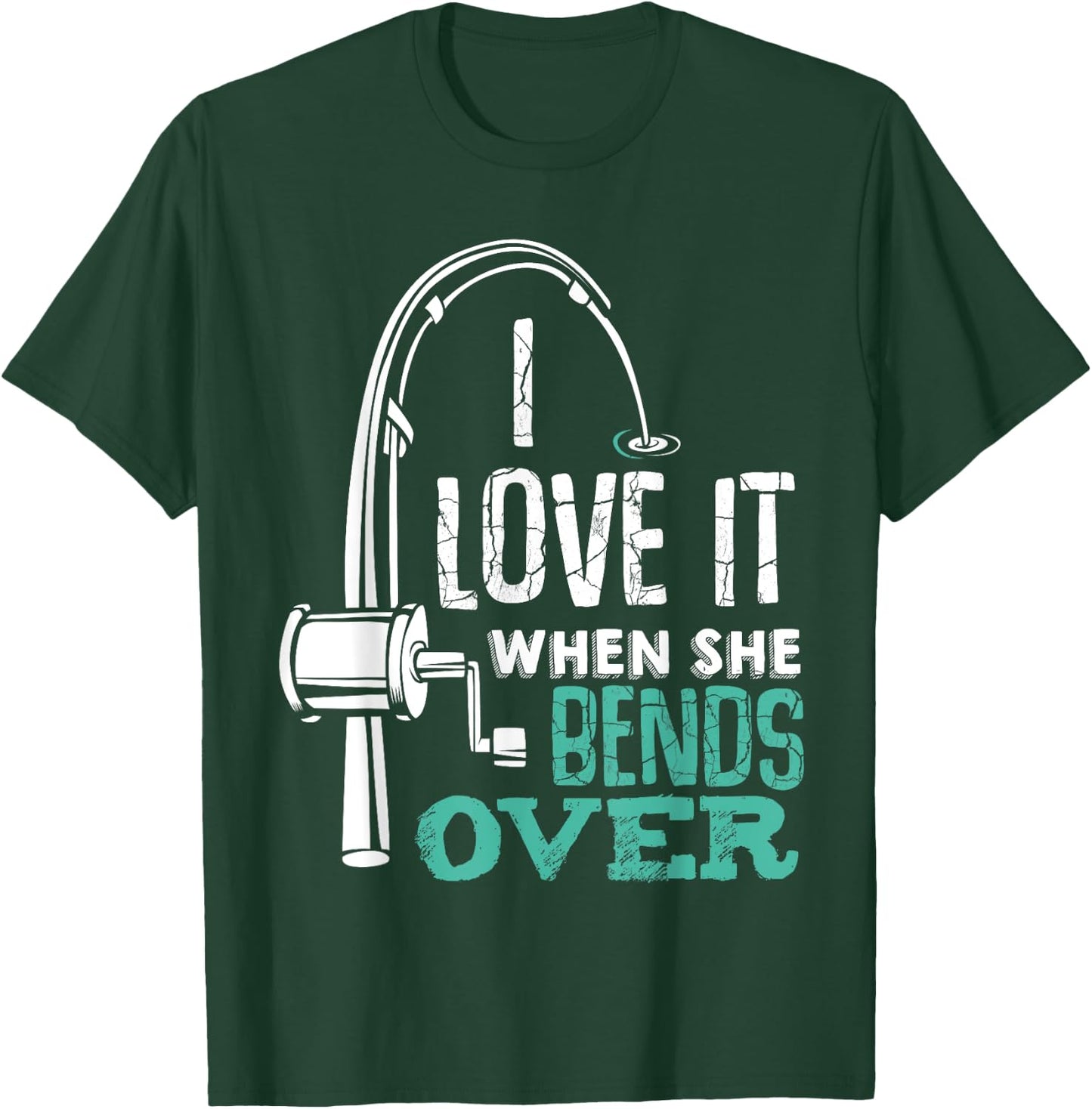 I Love It When She Bends Over Angler Fishing Fisherman T-Shirt - T-Shirt | Forest
