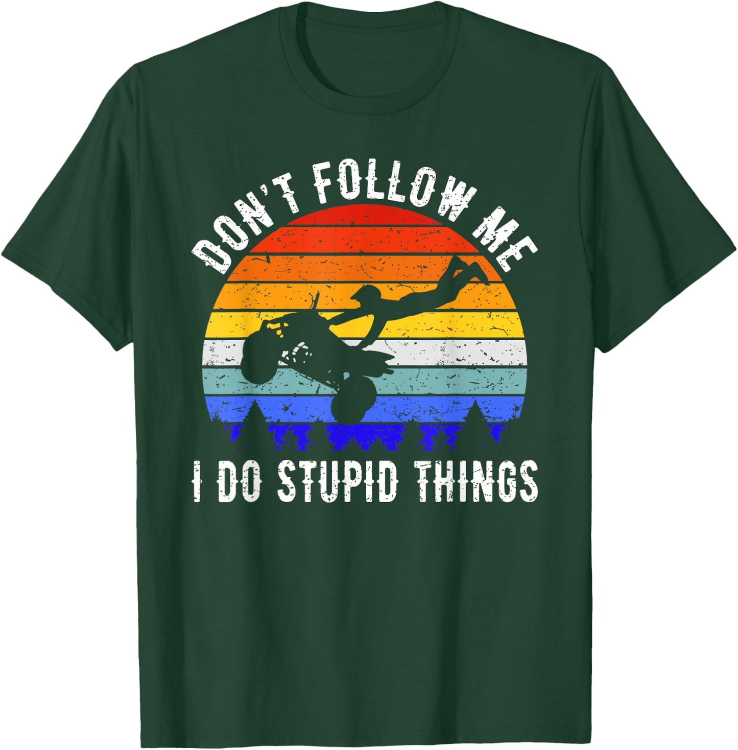 Dont Follow Me I Do Stupid Things Four Wheeler ATV Quad Bike T-Shirt - T-Shirt | Forest