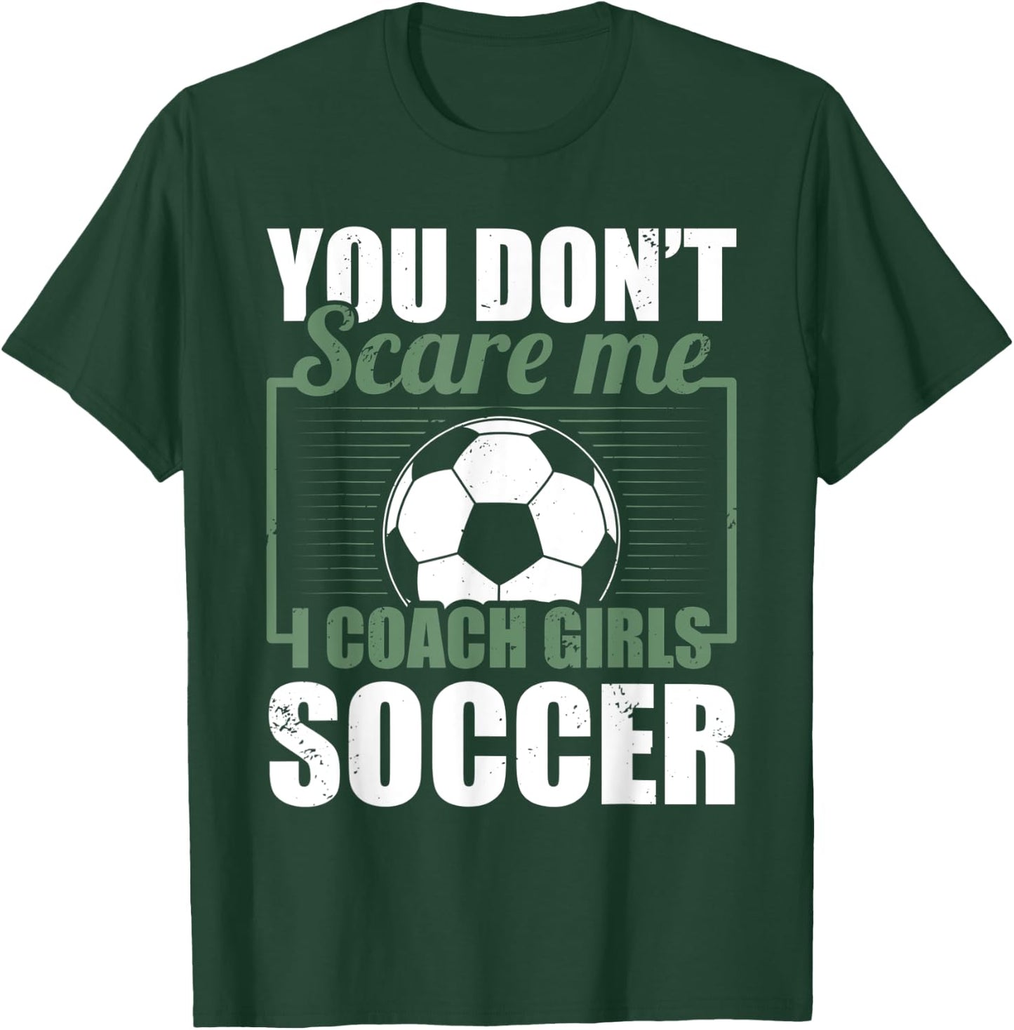 You Dont Scare Me I Coach Girls Soccer Funny Coach T-Shirt - T-Shirt | Forest