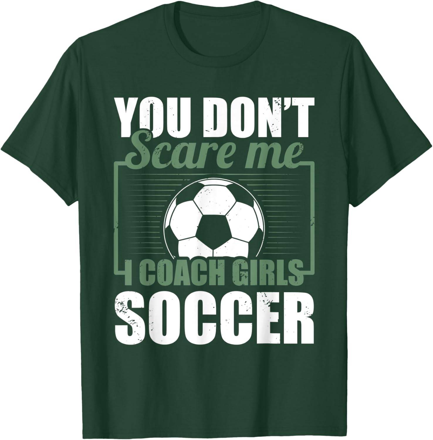 You Dont Scare Me I Coach Girls Soccer Funny Coach T-Shirt - T-Shirt | Forest