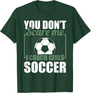 You Dont Scare Me I Coach Girls Soccer Funny Coach T-Shirt - T-Shirt | Forest